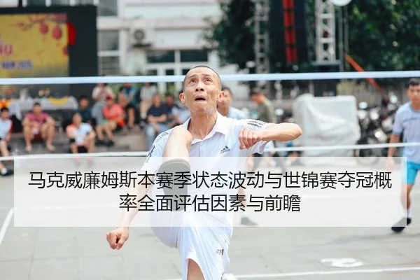 ma-ke-wei-lian-mu-si-ben-sai-ji-zhuang-tai-bo-dong-yu-shi-jin-sai-duo-guan-gai-lv-quan-mian-ping-gu-yin-su-yu-qian-zhan-2-639.jpg